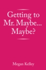 Getting to Mr. Maybe...Maybe? - eBook
