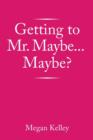 Getting to Mr. Maybe...Maybe? - Book