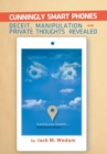 Cunningly Smart Phones : Deceit, Manipulation, and Private Thoughts Revealed - Book