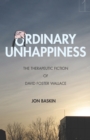 Ordinary Unhappiness : The Therapeutic Fiction of David Foster Wallace - Book
