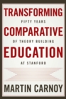 Transforming Comparative Education : Fifty Years of Theory Building at Stanford - Book