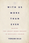 With Us More Than Ever : Making the Absent Rebbe Present in Messianic Chabad - Book