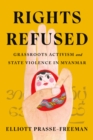 Rights Refused : Grassroots Activism and State Violence in Myanmar - Book