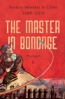 The Master in Bondage : Factory Workers in China, 1949-2019 - Book