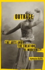 Outrage : The Arts and the Creation of Modernity - Book