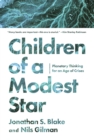 Children of a Modest Star : Planetary Thinking for an Age of Crises - Book