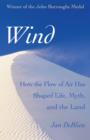 Wind : How the Flow of Air Has Shaped Life, Myth, and the Land - eBook
