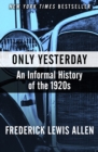 Only Yesterday : An Informal History of the 1920s - eBook