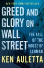 Greed and Glory on Wall Street : The Fall of the House of Lehman - eBook