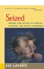 Seized : Temporal Lobe Epilepsy as a Medical, Historical, and Artistic Phenomenon - Book