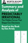 Summary and Analysis of Predictably Irrational: The Hidden Forces That Shape Our Decisions : Based on the Book by Dan Ariely - eBook