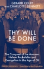 Thy Will Be Done : The Conquest of the Amazon: Nelson Rockefeller and Evangelism in the Age of Oil - eBook