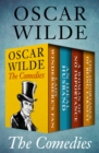 The Comedies : Lady Windermere's Fan, An Ideal Husband, A Woman of No Importance, and The Importance of Being Earnest - eBook
