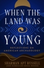When the Land Was Young : Reflections on American Archaeology - Book