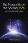 The Physical Body, the Spiritual Body : Physical and Spiritual Bodies Compared - eBook