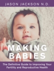 Making Babies : The Definitive Guide to Improving Your Fertility and Reproductive Health - Book