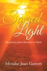 Sacred Light : My Journey from Mormon to Mystic - eBook