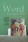 The Word Escapes Me : Voices of Aphasia - Book
