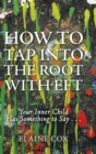 How to Tap Into the Root with Eft : Your Inner Child Has Something to Say . . . - Book