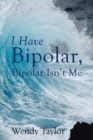 I Have Bipolar, Bipolar Isn't Me - Book