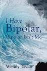 I Have Bipolar, Bipolar Isn'T Me - eBook