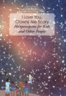 I Love You, Clowns Are Scary : Ho&#700;oponopono for Kids and Other People - Book