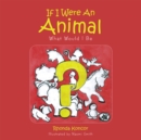 If I Were an Animal : What Would I Be - eBook