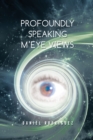 Profoundly Speaking M'Eye Views : N/A - eBook