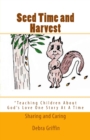 Seed Time and Harvest : "Teaching Children About God's Love One Story At A Time - Book