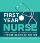 First Year Nurse : Wisdom, Warnings, and What I Wish I'd Known My First 100 Days on the Job - eBook