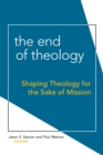 The End of Theology : Shaping Theology for the Sake of Mission - Book