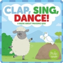 Clap, Sing, Dance! : A Book about Praising God - Book