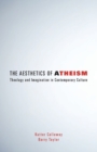 The Aesthetics of Atheism : Theology and Imagination in Contemporary Culture - Book