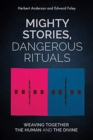 Mighty Stories, Dangerous Rituals : Weaving Together the Human and the Divine - Book
