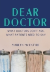 Dear Doctor : What Doctors Don't Ask, What Patients Need to Say - Book
