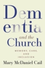 Dementia and the Church : Memory, Care, and Inclusion - Book