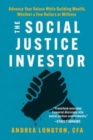 The Social Justice Investor : Advance Your Values While Building Wealth, Whether a Few Dollars or Millions - Book
