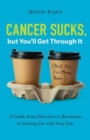 Cancer Sucks, but You’ll Get Through It : A Guide from Detection to Remission to Getting On with Your Life - Book