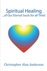 Spiritual Healing ...of Our Eternal Souls for All Time! - Book