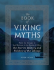 The Book of Viking Myths : From the Voyages of Leif Erikson to the Deeds of Odin, the Storied History and Folklore of the Vikings - Book