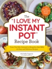 The I Love My Instant Pot (R) Recipe Book : From Trail Mix Oatmeal to Mongolian Beef BBQ, 175 Easy and Delicious Recipes - Book
