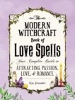 The Modern Witchcraft Book of Love Spells : Your Complete Guide to Attracting Passion, Love, and Romance - eBook