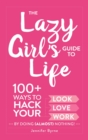 The Lazy Girl's Guide to Life : 100+ Ways to Hack Your Look, Love, and Work By Doing (Almost) Nothing! - eBook