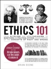 Ethics 101 : From Altruism and Utilitarianism to Bioethics and Political Ethics, an Exploration of the Concepts of Right and Wrong - eBook