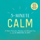 5-Minute Calm : A More Peaceful, Rested, and Relaxed You in Just 5 Minutes a Day - Book