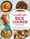 The "I Love My Rice Cooker" Recipe Book : From Mashed Sweet Potatoes to Spicy Ground Beef, 175 Easy--and Unexpected--Recipes - eBook