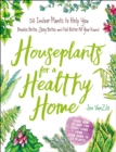 Houseplants for a Healthy Home : 50 Indoor Plants to Help You Breathe Better, Sleep Better, and Feel Better All Year Round - eBook
