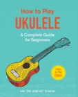 How to Play Ukulele : A Complete Guide for Beginners - Book