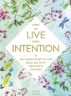 How to Live with Intention : 150+ Simple Ways to Live Each Day with Meaning & Purpose - eBook