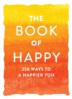 The Book of Happy : 250 Ways to a Happier You - Book